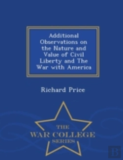 Bertrand.pt - Additional Observations On The Nature And Value Of Civil Liberty And The War With America - War College Series