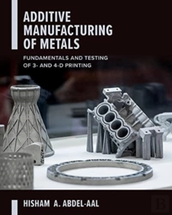 Bertrand.pt - Additive Manufacturing Of Metals: Fundamentals And Testing Of 3d And 4d Printing
