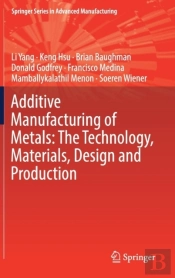 Additive Manufacturing Of Metals: The Technology, Materials, Design And Production