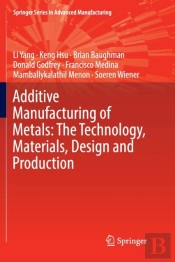 Additive Manufacturing Of Metals: The Technology, Materials, Design And Production