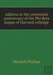 Address At The Centennial Anniversary Of The Phi Beta Kappa Of Harvard Colledge