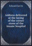 Address Delivered At The Laying Of The Corner Stone Of The Insane Hospital