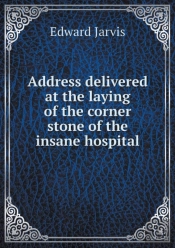 Address Delivered At The Laying Of The Corner Stone Of The Insane Hospital