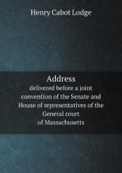Address Delivered Before A Joint Convention Of The Senate And House Of Representatives Of The General Court Of Massachusetts