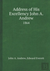 Address Of His Excellency John A. Andrew 1864