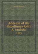 Address Of His Excellency John A. Andrew 1865