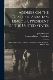 Address On The Death Of Abraham Lincoln, President Of The United States