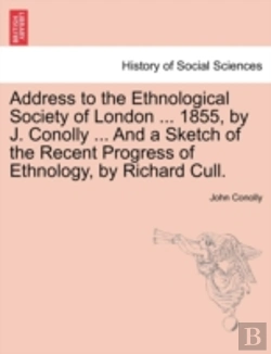 Bertrand.pt - Address To The Ethnological Society Of London ... 1855, By J. Conolly ... And A Sketch Of The Recent Progress Of Ethnology, By Richard Cull.