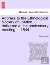 Address To The Ethnological Society Of London, Delivered At The Anniversary Meeting ... 1844.