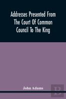 Addresses Presented From The Court Of Common Council To The King, On His Majesty'S Accession To The Throne