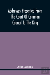 Addresses Presented From The Court Of Common Council To The King, On His Majesty'S Accession To The Throne