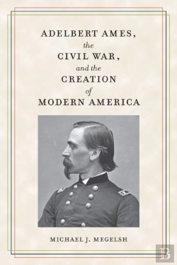 Bertrand.pt - Adelbert Ames, The Civil War, And The Creation Of Modern America