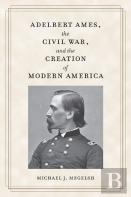 Adelbert Ames, The Civil War, And The Creation Of Modern America