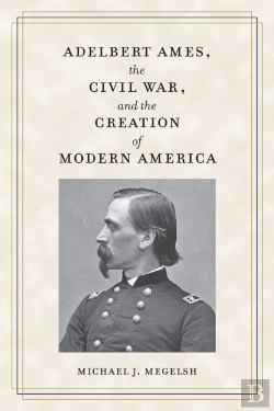 Bertrand.pt - Adelbert Ames, The Civil War, And The Creation Of Modern America