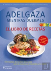 Adelgaza Mientras Duermes. El Libro De Recetas