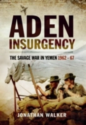 Aden Insurgency: The Savage War In Yemen 1962-67