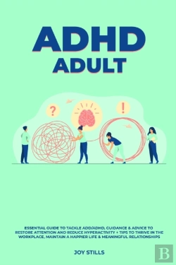 Bertrand.pt - Adhd Adult - Essential Guide To Tackle Add/Adhd, Guidance &Amp; Advice To Restore Attention And Reduce Hyperactivity + Tips To Thrive In The Workplace, Maintain A Happier Life &Amp; Meaningful Relatio