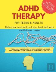 Adhd Theraphy For Teens And Adults - Calm Your Mind And Find Your Best Self With Mindfulness Pages. To Manage Anxiety And Stress, Understand Your Emotions And Learn Effective Communication Skills