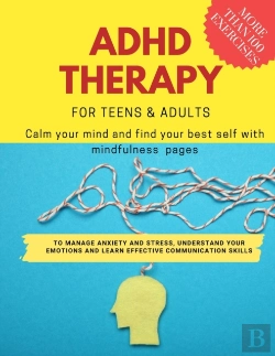 Bertrand.pt - Adhd Theraphy For Teens And Adults - Calm Your Mind And Find Your Best Self With Mindfulness Pages. To Manage Anxiety And Stress, Understand Your Emotions And Learn Effective Communication Skills