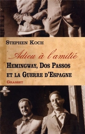 Adieu A L'Amitie ; Hemingway, Dos Passos Et La Guerre D'Espagne