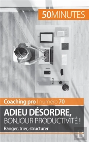 Adieu Désordre, Bonjour Productivité ! Ranger, Trier, Structurer