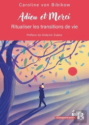 Adieu Et Merci : Ritualiser Les Transitions De Vie
