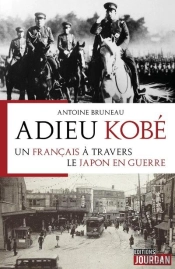 Adieu Kobe : Un Francais A Travers Le Japon En Guerre