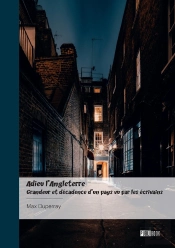 Adieu L'Angleterre - Grandeur Et Décadence D'Un Pays Vu Par Les Écrivains : ' Adieu, Old England, Adieu '