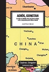 Adiós, Gongtan. Un Viaje En Autobús, Tren, Taxi, Barca, Triciclo, Moto Y Furgoneta Por La China Cent