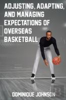Adjusting, Adapting, And Managing Expectations Of Overseas Basketball