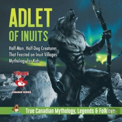 Bertrand.pt - Adlet Of Inuits - Half-Man, Half-Dog Creatures That Feasted On Inuit Villages Mythology For Kids True Canadian Mythology, Legends & Folklore
