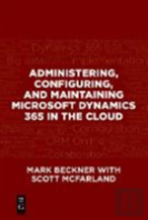 Administering, Configuring, And Maintaining Microsoft Dynamics 365 In The Cloud