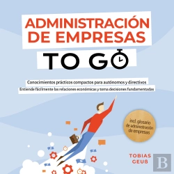 Bertrand.pt - Administración De Empresas To Go – Conocimientos Prácticos Compactos Para Autónomos Y Directivos: Entiende Fácilmente Las Relaciones Económicas Y Toma Decisiones Fundamentadas – Incl. Glosario De Adm