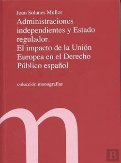 Bertrand.pt - Administraciones Independientes Y Estado Regulador. El Impacto De La Unión Europea En El Derecho Púb