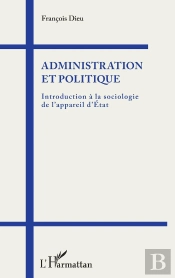 Administration Et Politique ; Introduction À La Sociologie De L'Appareil D'Etat