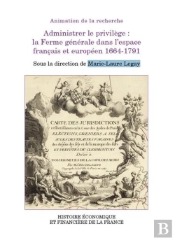 Bertrand.pt - Administrer Le Privilège : La Ferme Générale Dans L'Espace Français Et Européen 1664-1791