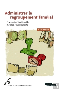 Bertrand.pt - Administrer Le Regroupement Familial : Constuire L'Indésirable, Justifier L'Indésirabilité