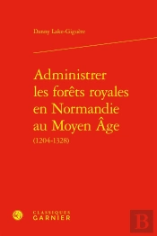Administrer Les Forêts Royales En Normandie Au Moyen Âge
