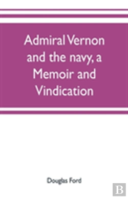 Bertrand.pt - Admiral Vernon And The Navy, A Memoir And Vindication; Being An Account Of The Admiral'S Career At Sea And In Parliament, With Sidelights On The Political Conduct Of Sir Robert Walpole And His Colleag