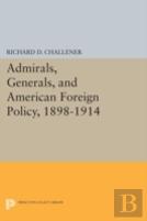 Admirals, Generals, And American Foreign Policy, 1898-1914