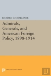 Admirals, Generals, And American Foreign Policy, 1898-1914
