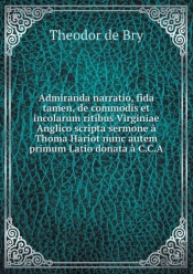 Admiranda Narratio, Fida Tamen, De Commodis Et Incolarum Ritibus Virginiae Anglico Scripta Sermone   Thoma Hariot Nunc Autem Primum Latio Donata   C.C.A