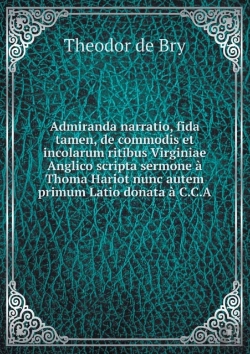 Bertrand.pt - Admiranda Narratio, Fida Tamen, De Commodis Et Incolarum Ritibus Virginiae Anglico Scripta Sermone   Thoma Hariot Nunc Autem Primum Latio Donata   C.C.A