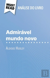 Admiravel Mundo Novo De Aldous Huxley (Analise Do Livro) : Analise Completa E Resumo Pormenorizado Do Trabalho