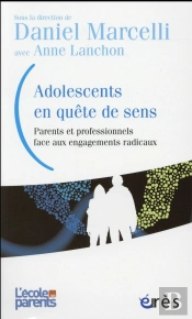 Adolescents En Quete De Sens. Parents Et Professionnels Face Aux Engagements Radicaux