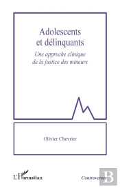Adolescents Et Delinquants - Une Approche Clinique De La Justice Des Mineurs