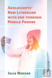 Adolescents’ New Literacies With And Through Mobile Phones