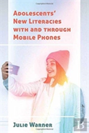 Adolescentsâ€™ New Literacies With And Through Mobile Phones