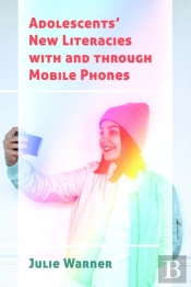 Adolescentsâ€™ New Literacies With And Through Mobile Phones