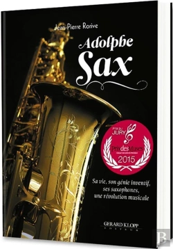 Bertrand.pt - Adolphe Sax ; Sa Vie, Son Génie Inventif,  Ses Saxophones : Une Révolution Musicale